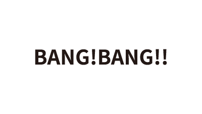 BANG! BANG!!